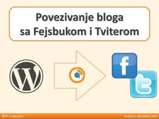 Povezivanje bloga
sa Fejsbukom i Tviterom

BTF u nastavi

www.e-seminari.net

 