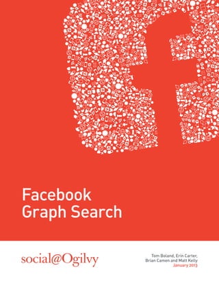 Facebook
Graph Search

                  Tom Boland, Erin Carter,
               Brian Camen and Matt Kelly
                            January 2013
 