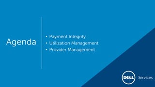 Agenda
• Payment Integrity
• Utilization Management
• Provider Management
 