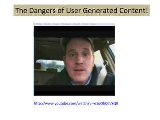 The Dangers of User Generated Content! http://www.youtube.com/watch?v=w1uObOcVxQ0 