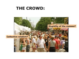 THE CROWD: Collective wisdom? Stupidity of the masses? 