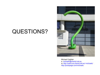 QUESTIONS? Michael Coghlan e:  [email_address] w:  http://users.sa.chariot.net.au/~michaelc/ http://protopage.com/michaelc 