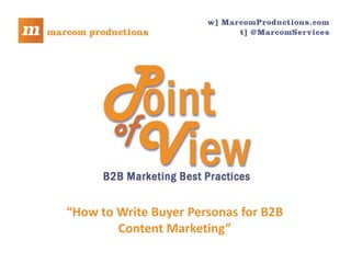 “How to Write Buyer Personas for B2B
                                             Content Marketing”
   Marcom Productions presents Point of View the on-demand webcast of B2B marketing best practices. I’m Rich Cunningham   .
Marcom Productions presents Point of View, the on-demand webcast of B2B marketing best practices. I’m Rich Cunningham.
 
