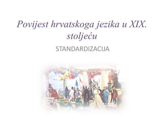 Povijest hrvatskoga jezika u XIX. stoljeću STANDARDIZACIJA 