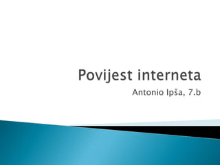 Povijest interneta Antonio Ipša, 7.b 