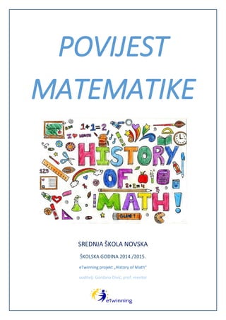 POVIJEST
MATEMATIKE
SREDNJA ŠKOLA NOVSKA
ŠKOLSKA GODINA 2014./2015.
eTwinning projekt „History of Math“
voditelj: Gordana Divić, prof. mentor
 