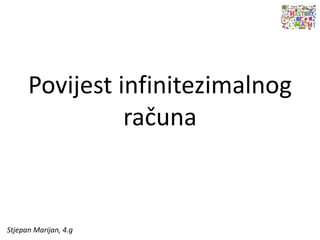 Povijest infinitezimalnog
računa
Stjepan Marijan, 4.g
 