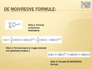 DE MOIVREOVE FORMULE:
Slika 2. Formula
za binomne
koeficijente
Slika 3. Formula kojom je mogao dokazati
sve cjelobrojne brojeve n
Slika 4. Poznata DE MOIVREOVA
formula
 