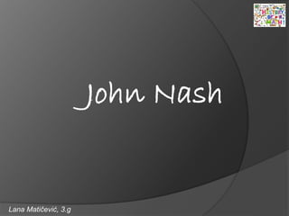 John Nash
Lana Matičević, 3.g
 