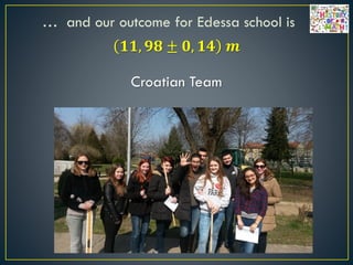 … and our outcome for Edessa school is
𝟏𝟏, 𝟗𝟖 ± 𝟎, 𝟏𝟒 𝒎
Croatian Team
 
