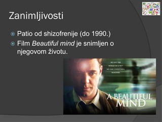 Zanimljivosti
 Patio od shizofrenije (do 1990.)
 Film Beautiful mind je snimljen o
njegovom životu.
 