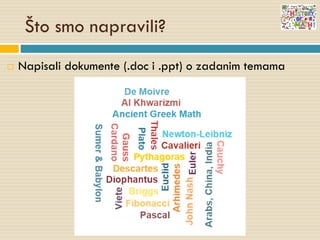 Što smo napravili?
 Napisali dokumente (.doc i .ppt) o zadanim temama
 