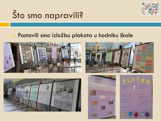 Što smo napravili?
 Postavili smo izložbu plakata u hodniku škole
 