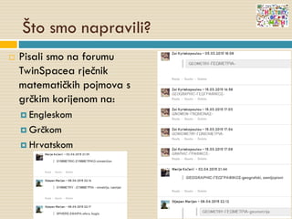  Pisali smo na forumu
TwinSpacea rječnik
matematičkih pojmova s
grčkim korijenom na:
 Engleskom
 Grčkom
 Hrvatskom
Što smo napravili?
 