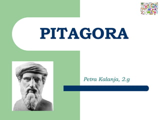 PITAGORA
Petra Kalanja, 2.g
 