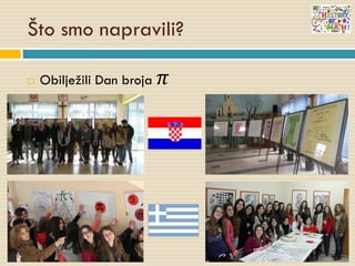 Što smo napravili?
 Obilježili Dan broja 𝜋
 
