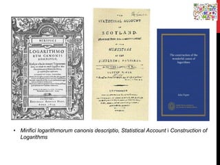 • Mirifici logarithmorum canonis descriptio, Statistical Account i Construction of
Logarithms
 