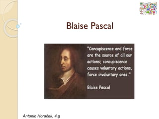 Blaise Pascal
Antonio Horaček, 4.g
 