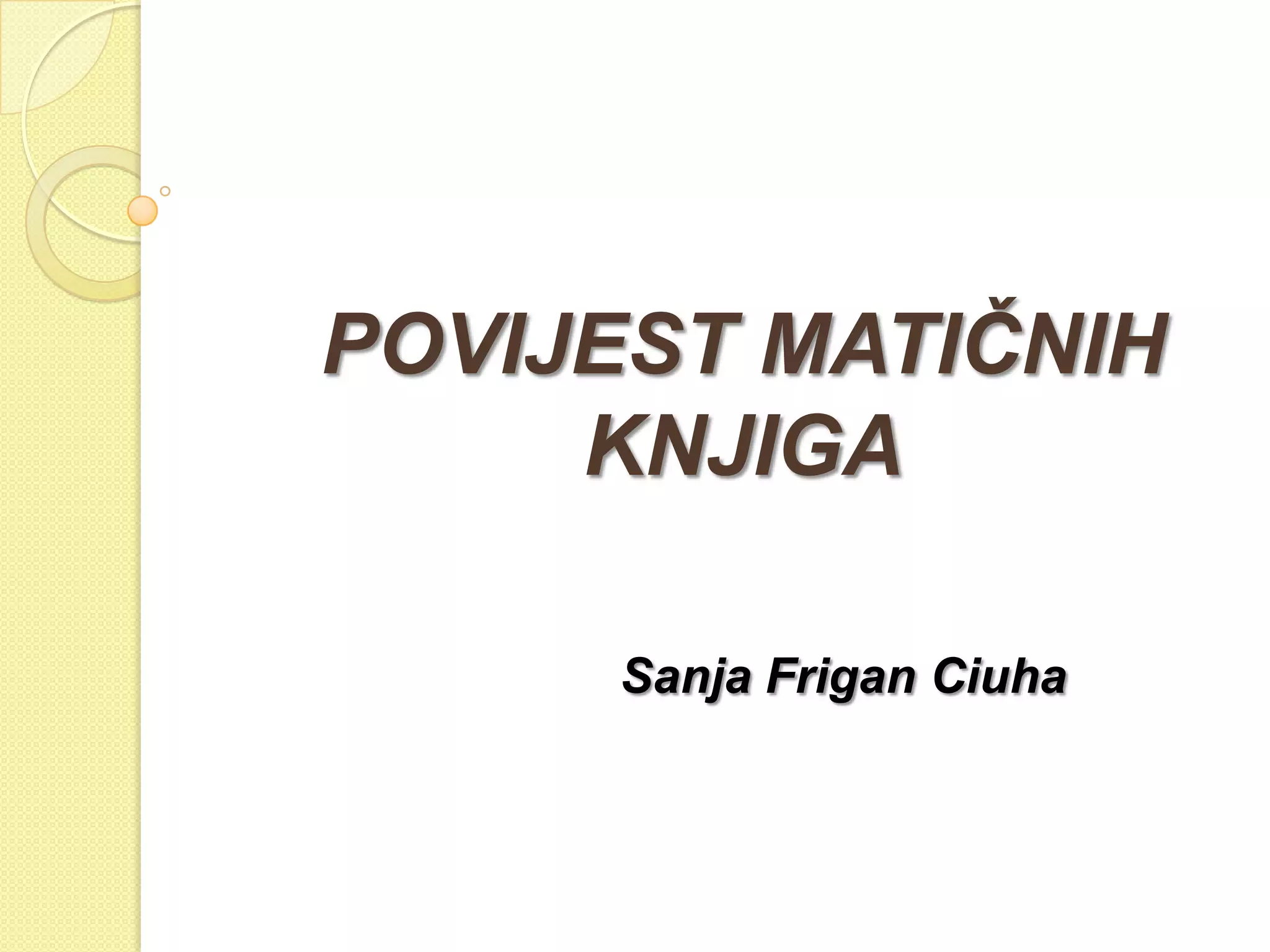 POVIJEST MATIČNIH
     KNJIGA

      Sanja Frigan Ciuha
 