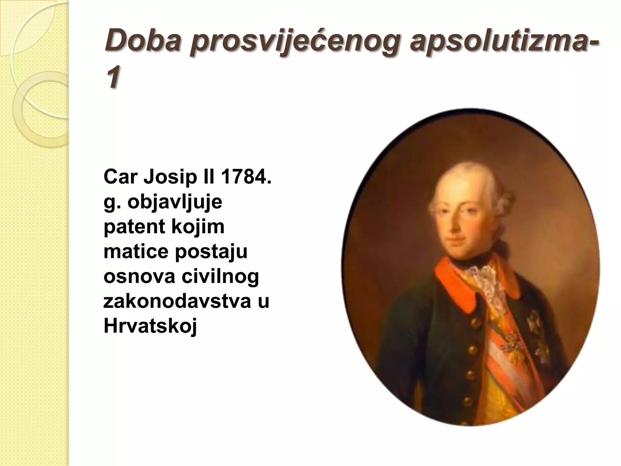 Doba prosvijećenog apsolutizma-
1


Car Josip II 1784.
g. objavljuje
patent kojim
matice postaju
osnova civilnog
zakonodavstva u
Hrvatskoj
 