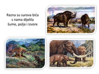 Razna su surova bića
s nama dijelila
šume, polja i izvore
 