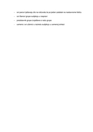 -   svi parovi rješavaju dio na računalu te po jedan zadatak na nastavnome listiću

-   svi članovi grupe sudjeluju u raspravi

-   predstavnik grupe izvještava o radu grupe

-   usmeno: svi učenici u razredu sudjeluju u usmenoj sintezi
 