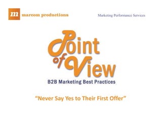 Marketing Performance Services




“Never Say Yes to Their First Offer”
 