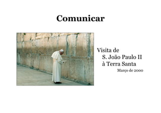 Comunicar
Visita de
S. João Paulo II
à Terra Santa
Março de 2000
 