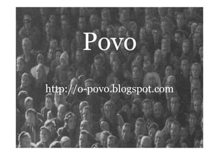 Povo
http://o-povo.blogspot.com	
  
	
  
 