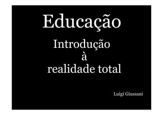 Educação
Introdução
à
realidade total
Luigi Giussani
 