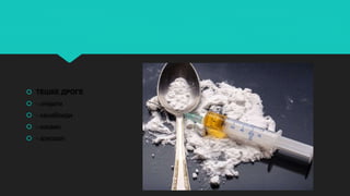  ТЕШКЕ ДРОГЕ
 - опијати
 - канабоиди
 - кокаин
 - алкохол
 