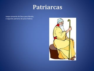 Patriarcas 
Isaque presente de Deus para Abraão, 
e segundo patriarca do povo hebreu 
 