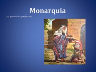 Monarquia 
Esaú primeiro rei ungido de Israel 
 