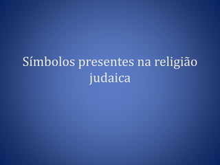 Símbolos presentes na religião 
judaica 
 