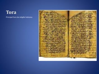 Tora 
Principal livro da religião hebraica 
 