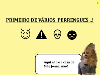 PRIMEIRO DE VÁRIOS PERRENGUES...!
Aqui não é a casa da
Mãe Joana, não!
S
 