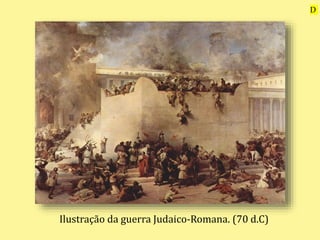Ilustração da guerra Judaico-Romana. (70 d.C)
D
 