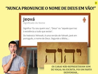 OS CARAS NÃO REPRESETAVAM SOM
DE VOGAL NA ESCRITA, FOI UM PARTO
DESVENDAR...
D
 