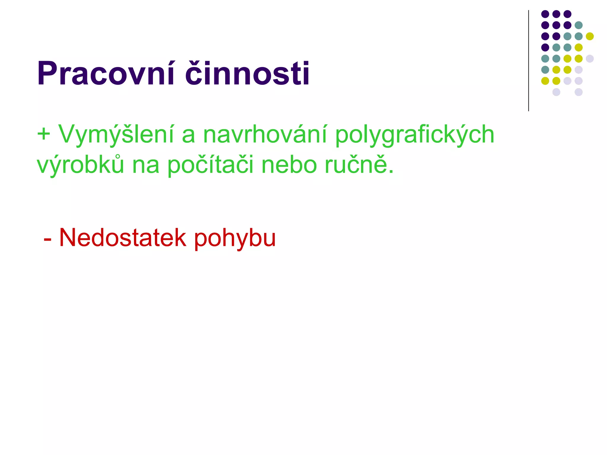 Pracovní činnosti + Vymýšlení a navrhování polygrafických  výrobků na počítači nebo ručně. - Nedostatek pohybu 