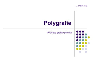 Polygrafie J. Plátek  8.D Příprava grafiky pro tisk 
