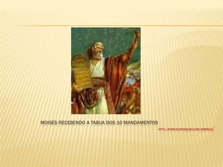MOISÉS RECEBENDO A TABUA DOS 10 MANDAMENTOS
HTTP://WWW.SUAPESQUISA.COM/HEBREUS/
 