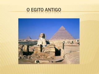 O EGITO ANTIGO
 