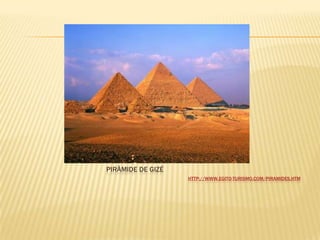 PIRÂMIDE DE GIZÉ
HTTP://WWW.EGITO-TURISMO.COM/PIRAMIDES.HTM
 