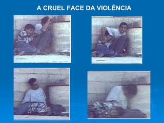 A CRUEL FACE DA VIOLÊNCIA 