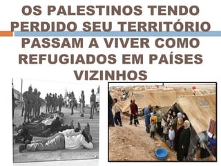 OS PALESTINOS TENDO PERDIDO SEU TERRITÓRIO PASSAM A VIVER COMO REFUGIADOS EM PAÍSES VIZINHOS 