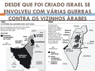 DESDE QUE FOI CRIADO ISRAEL SE ENVOLVEU COM VÁRIAS GUERRAS CONTRA OS VIZINHOS ÁRABES 