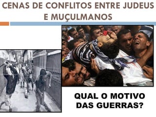 CENAS DE CONFLITOS ENTRE JUDEUS E MUÇULMANOS QUAL O MOTIVO DAS GUERRAS? 