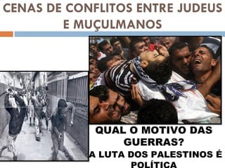 CENAS DE CONFLITOS ENTRE JUDEUS E MUÇULMANOS QUAL O MOTIVO DAS GUERRAS? A LUTA DOS PALESTINOS É POLÍTICA 