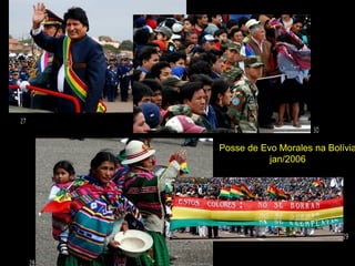 Posse de Evo Morales na Bolívia
           jan/2006
 