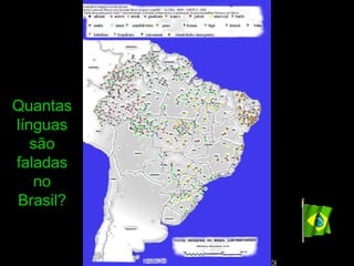 Quantas
línguas
   são
faladas
   no
Brasil?
 